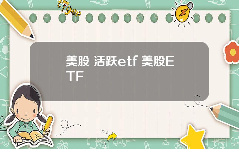 美股 活跃etf 美股ETF